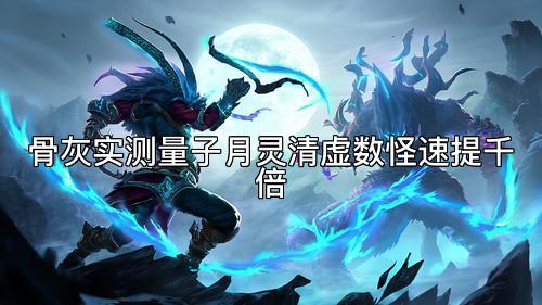 骨灰实测量子月灵清虚数怪速提千倍