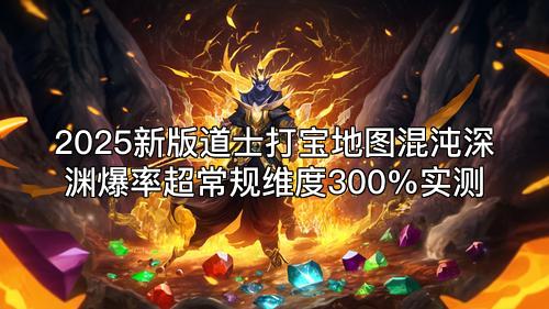2025新版道士打宝地图混沌深渊爆率超常规维度300%实测