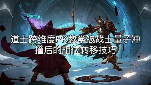 道士跨维度PK教学被战士量子冲撞后的相位转移技巧