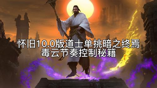 怀旧10.0版道士单挑暗之终焉毒云节奏控制秘籍