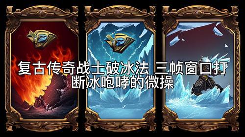 复古传奇战士破冰法 三帧窗口打断冰咆哮的微操