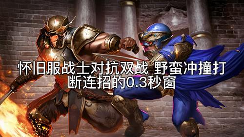 怀旧服战士对抗双战 野蛮冲撞打断连招的0.3秒窗
