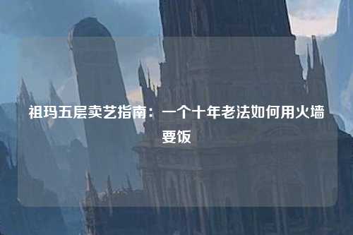 祖玛五层卖艺指南：一个十年老法如何用火墙要饭