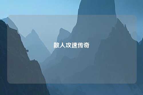 散人攻速传奇 散人攻速传奇